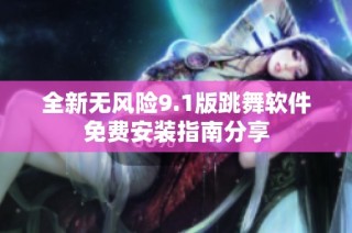 全新无风险9.1版跳舞软件免费安装指南分享