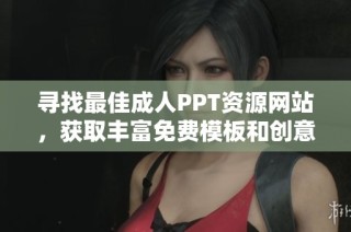 寻找最佳成人PPT资源网站，获取丰富免费模板和创意设计