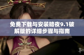 免费下载与安装暗夜9.1破解版的详细步骤与指南