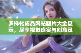 多样化成品网站图片大全展示，尽享视觉盛宴与创意灵感