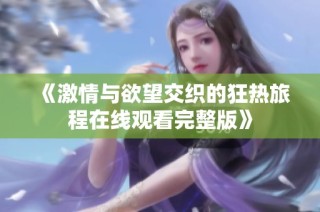 《激情与欲望交织的狂热旅程在线观看完整版》