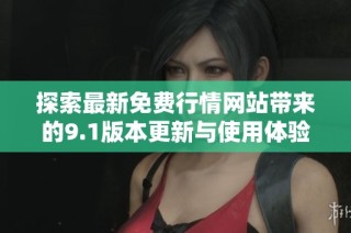 探索最新免费行情网站带来的9.1版本更新与使用体验