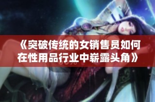 《突破传统的女销售员如何在性用品行业中崭露头角》