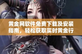 黄金网软件免费下载及安装指南，轻松获取实时黄金行情信息