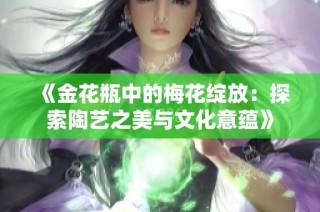《金花瓶中的梅花绽放：探索陶艺之美与文化意蕴》
