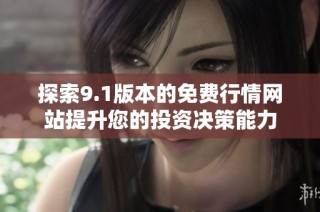 探索9.1版本的免费行情网站提升您的投资决策能力