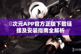 囧次元APP官方正版下载链接及安装指南全解析