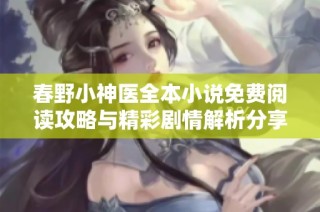 春野小神医全本小说免费阅读攻略与精彩剧情解析分享