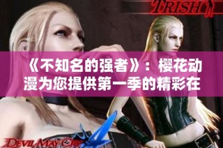 《不知名的强者》：樱花动漫为您提供第一季的精彩在线观看体验