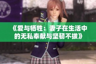 《爱与牺牲：妻子在生活中的无私奉献与坚韧不拔》