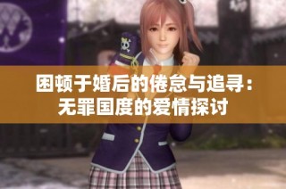 困顿于婚后的倦怠与追寻：无罪国度的爱情探讨