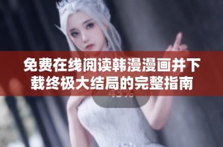 免费在线阅读韩漫漫画并下载终极大结局的完整指南