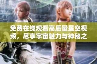 免费在线观看高质量星空视频，尽享宇宙魅力与神秘之旅