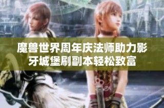 魔兽世界周年庆法师助力影牙城堡刷副本轻松致富