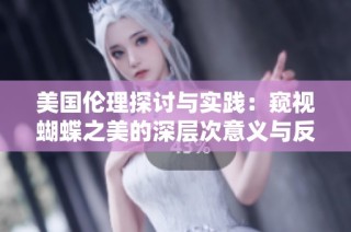 美国伦理探讨与实践：窥视蝴蝶之美的深层次意义与反思