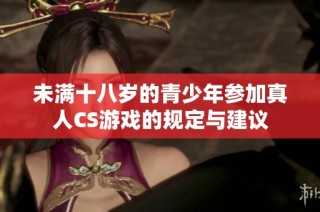未满十八岁的青少年参加真人CS游戏的规定与建议