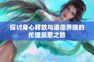 探讨身心释放与道德界限的伦理反思之旅