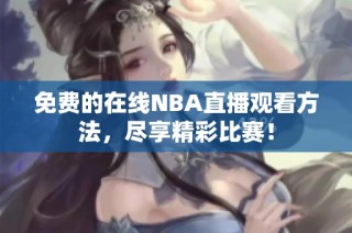 免费的在线NBA直播观看方法，尽享精彩比赛！