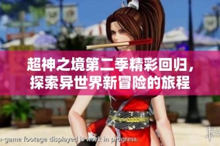 超神之境第二季精彩回归，探索异世界新冒险的旅程
