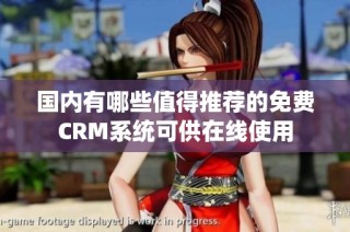 国内有哪些值得推荐的免费CRM系统可供在线使用
