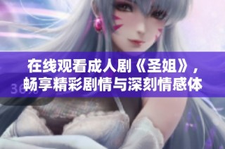 在线观看成人剧《圣姐》，畅享精彩剧情与深刻情感体验
