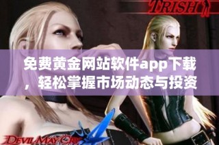 免费黄金网站软件app下载，轻松掌握市场动态与投资机会