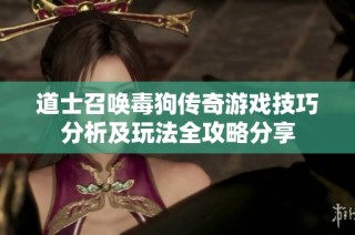 道士召唤毒狗传奇游戏技巧分析及玩法全攻略分享