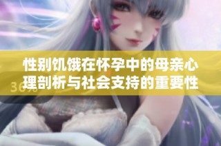 性别饥饿在怀孕中的母亲心理剖析与社会支持的重要性探讨