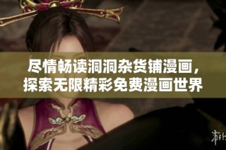 尽情畅读洞洞杂货铺漫画，探索无限精彩免费漫画世界