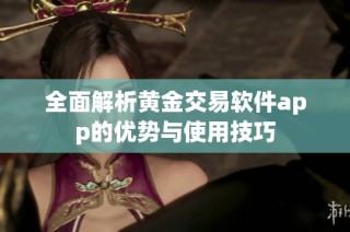全面解析黄金交易软件app的优势与使用技巧