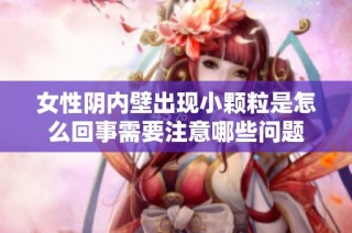 女性阴内壁出现小颗粒是怎么回事需要注意哪些问题