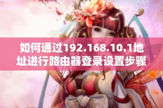如何通过192.168.10.1地址进行路由器登录设置步骤详解