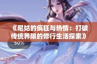 《尼姑的疯狂与热情：打破传统界限的修行生活探索》