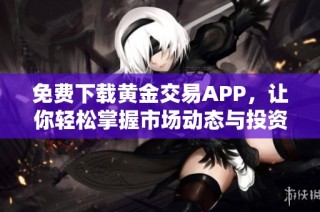 免费下载黄金交易APP，让你轻松掌握市场动态与投资机会