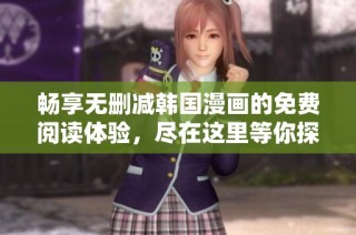 畅享无删减韩国漫画的免费阅读体验，尽在这里等你探索！