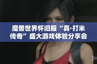 魔兽世界怀旧服“真·打米传奇”盛大游戏体验分享会圆满结束