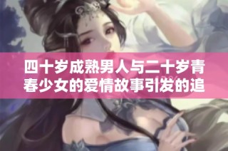 四十岁成熟男人与二十岁青春少女的爱情故事引发的追寻与思考