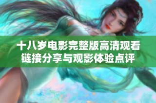 十八岁电影完整版高清观看链接分享与观影体验点评