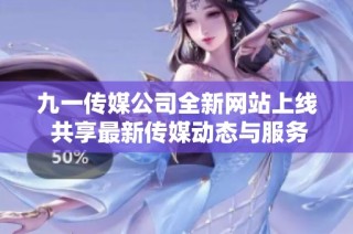 九一传媒公司全新网站上线 共享最新传媒动态与服务资讯
