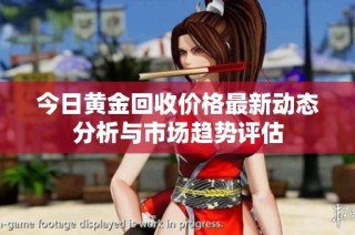 今日黄金回收价格最新动态分析与市场趋势评估