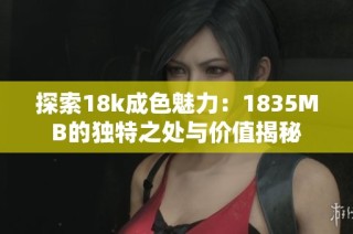 探索18k成色魅力：1835MB的独特之处与价值揭秘