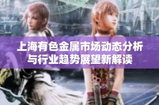 上海有色金属市场动态分析与行业趋势展望新解读