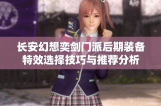 长安幻想奕剑门派后期装备特效选择技巧与推荐分析