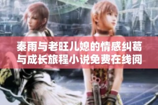 秦雨与老旺儿媳的情感纠葛与成长旅程小说免费在线阅读