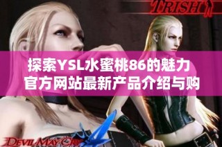 探索YSL水蜜桃86的魅力 官方网站最新产品介绍与购买指南