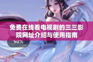 免费在线看电视剧的三三影院网址介绍与使用指南