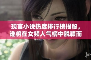现言小说热度排行榜揭秘，谁将在女频人气榜中脱颖而出