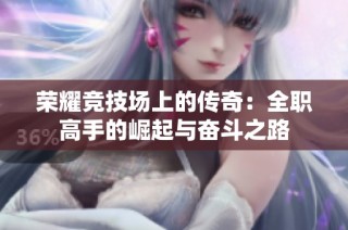 荣耀竞技场上的传奇：全职高手的崛起与奋斗之路