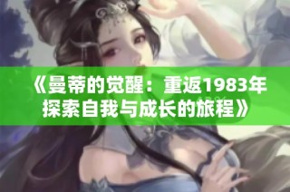 《曼蒂的觉醒：重返1983年探索自我与成长的旅程》