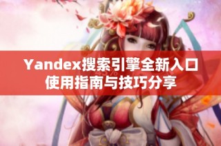 Yandex搜索引擎全新入口使用指南与技巧分享